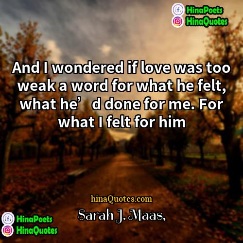 Sarah J Maas Quotes | And I wondered if love was too